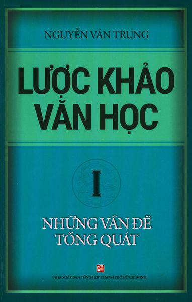 Lược Khảo Văn Học - Tập 1: Những Vấn Đề Tổng Quát - NXBTH TPHCM