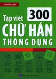  Tập Viết 300 Chữ Hán Thông Dụng (Tái Bản 2019) 