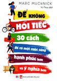  Để Không Hối Tiếc - 30 Cách Để Có Một Cuộc Sống Hạnh Phúc Hơn Và Ý Nghĩa Hơn 