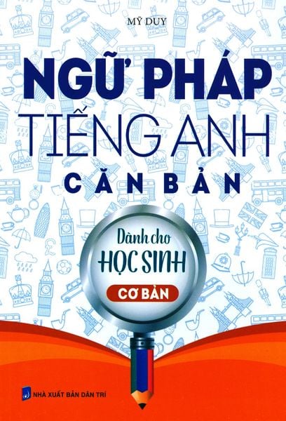 Ngữ Pháp Tiếng Anh Căn Bản Dành Cho Học Sinh - Cơ Bản