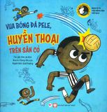  Vua Bóng Đá Pele, Huyền Thoại Trên Sân Cỏ 