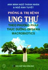 Phòng & Trị Bệnh Ung Thư Theo Phương Pháp Thực Dưỡng Ohsawa Macrobiotics (Tái Bản 2018)