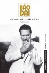 Bảo Đại - Hoàng Đế Cuối Cùng (Tái Bản 2019)