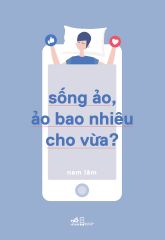 Sống Ảo, Ảo Bao Nhiêu Cho Vừa?