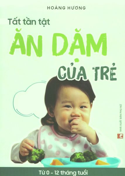 Tất Tần Tật Ăn Dặm Của Trẻ (Từ 0 - 12 Tháng Tuổi)