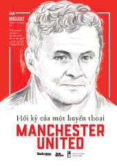 Hồi Ký Của Một Huyền Thoại Manchester United