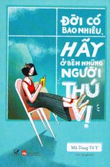 Đời Có Bao Nhiêu, Hãy Ở Bên Những Người Thú Vị