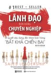  Lãnh Đạo Bán Hàng Chuyên Nghiệp - Bí Quyết Xây Dựng Đội Nhóm Bán Hàng “Bất Khả Chiến Bại” 