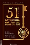  51 Chìa Khóa Vàng Để Trở Thành Nhà Lãnh Đạo Truyền Cảm Hứng 