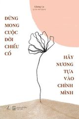 Đừng Mong Cuộc Đời Chiếu Cố, Hãy Nương Tựa Vào Chính Mình