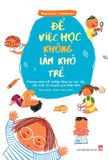  Để Việc Học Không Làm Khó Trẻ 