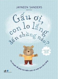  Phát Triển Trí Tuệ Cảm Xúc - Gấu Ơi, Con Lo Lắng Đến Chừng Nào? 