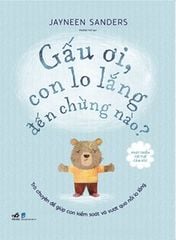 Phát Triển Trí Tuệ Cảm Xúc - Gấu Ơi, Con Lo Lắng Đến Chừng Nào?