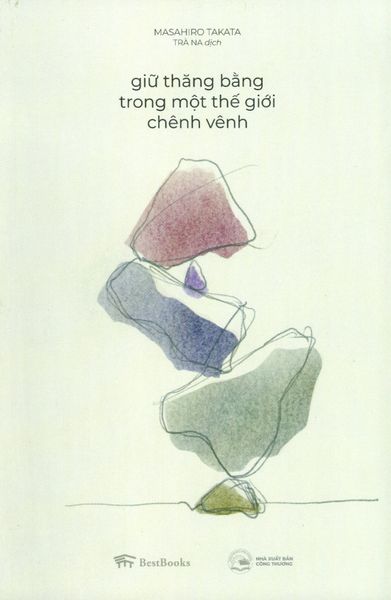 Giữ Thăng Bằng Trong Một Thế Giới Chênh Vênh (Tái Bản 2020)