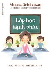 Lớp Học Hạnh Phúc - Dạy, Thở Và Học Trong Chánh Niệm Meena Srinivasan