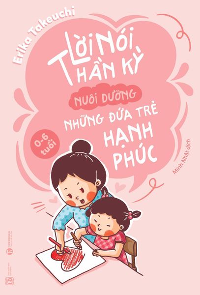 Lời Nói Thần Kỳ Nuôi Dưỡng Những Đứa Trẻ Hạnh Phúc: 0 - 6 tuổi