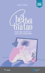 Chết Bởi Giả Tạo – Thức Tỉnh Trước Khi Đánh Mất Chính Mình