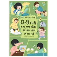 0 - 9 Tuổi, Giai Đoạn Vàng Để Ươm Mầm Đa Trí Tuệ