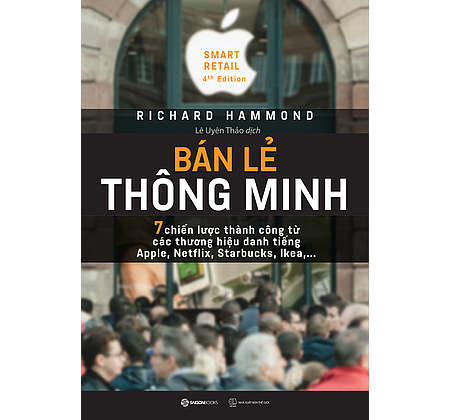  Bán Lẻ Thông Minh: 7 Chiến Lược Thành Công Từ Các Thương Hiệu Danh Tiếng Apple, Netflix, Starbucks, Ikea... 