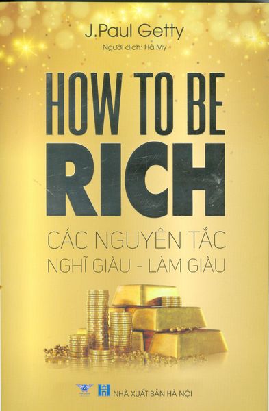 How To Be Rich - Các Nguyên Tắc Nghĩ Giàu - Làm Giàu - Nguyên Nguyên