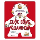  Bách Khoa Thư Tiểu Học Larousse - Cuộc Sống Quanh Em 
