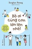  Bố Ơi Cùng Con Lớn Lên Nhé 