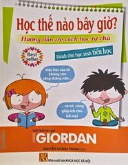 Học Thế Nào Bây Giờ? - Hướng Dẫn Trẻ Học Cách Tự Chủ - Dành Cho Học Sinh Tiểu Học