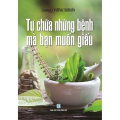 Tự Chữa Những Bệnh Mà Bạn Muốn Giấu