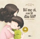  Giáo Dục Giới Tính Nhi Đồng - Bố Mẹ Ơi, Con Từ Đâu Tới 