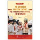  Kể Chuyện Truyền Thống Đội Thiếu Niên Tiền Phong Hồ Chí Minh (Tái Bản 2021) 