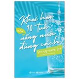  Khỏe Hơn 10 Tuổi Nhờ Uống Nước Đúng Cách 