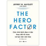  The Hero Factor - Các Nhà Lãnh Đạo Vĩ Đại Thay Đổi Tổ Chức Và Tạo Nên Văn Hóa 