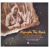  Nguyễn Thị Định - Vị Nữ Tướng Đầu Tiên Của Thời Đại Hồ Chí Minh 