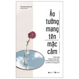  Ảo Tưởng Mang Tên Mặc Cảm: Cách Sống “Không Tranh Đấu” Để Tận Hưởng Mỗi Ngày An Nhiên Và Trong Trẻo 