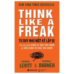 Tư Duy Như Một Kẻ Lập Dị - Think Like A Freak (Tái Bản 2022)