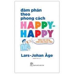 Đàm Phán Theo Phong Cách Happy-happy: Năm Kỹ Năng Chốt Đâu Được Đấy