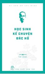 Di Sản Hồ Chí Minh - Học Sinh Kể Chuyện Bác Hồ