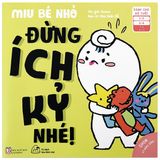  Ehon Kĩ Năng Sống - Miu Bé Nhỏ - Đừng Ích Kỷ Nhé! (Từ 1 - 6 Tuổi) 