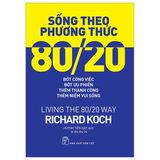  Sống Theo Phương Thức 80/20: Bớt Công Việc, Bớt Ưu Phiền, Thêm Thành Công, Thêm Niềm Vui Sống 