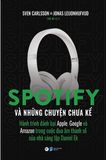  Spotify Và Những Chuyện Chưa Kể - Hành Trình Đánh Bại Apple, Google Và Amazon Trong Cuộc Đua Âm Thanh Số Của Nhà Sáng Lập Daniel Ek 