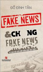 Fake News & Chống Fake News - Vì Sao Cái Giả Hấp Dẫn Hơn Cái Thật?