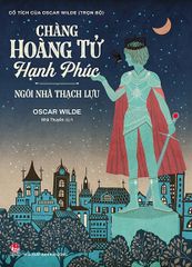 Cổ Tích Của Oscar Wilde Chàng Hoàng Tử Hạnh Phúc - Ngôi Nhà Thạch Lựu