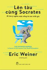 Lên Tàu Cùng Socrates: Đi Tìm Ý Nghĩa Cuộc Sống Từ Các Triết Gia