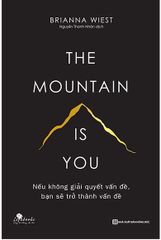 The Mountain Is You: Nếu Không Giải Quyết Vấn Đề, Bạn Sẽ Trở Thành Vấn Đề