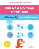  Ươm Mầm Giỏi Toán Từ Tiểu Học - Tiểu Học 5 - Cộng Trừ Khắp Quanh Ta 