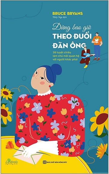  Đừng Bao Giờ Theo Đuổi Đàn Ông - 38 Tuyệt Chiêu Làm Chủ Mối Quan Hệ Với Người Khác Phái 