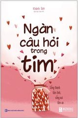 Ngàn Câu Hỏi Trong Tim: Sống Thanh Tâm Tĩnh, Sống Vui Tâm An