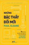  Những Bậc Thầy Đổi Mới - 76 Bài Học Truyền Cảm Hứng Từ Các Nhà Đổi Mới Vĩ Đại Nhất Mọi Thời Đại 