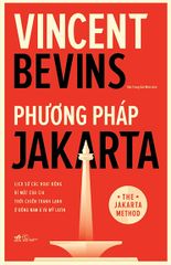 Phương Pháp Jakarta - Lịch Sử Các Hoạt Động Bí Mật Của CIA Thời Chiến Tranh Lạnh Ở Đông Nam Á Và Mỹ Latin