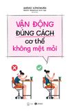  Vận Động Đúng Cách Cơ Thể Không Mệt Mỏi 